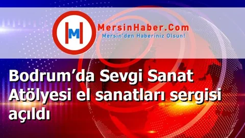Bodrum’da Sevgi Sanat Atölyesi el sanatları sergisi açıldı