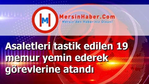 Asaletleri tastik edilen 19 memur yemin ederek görevlerine atandı