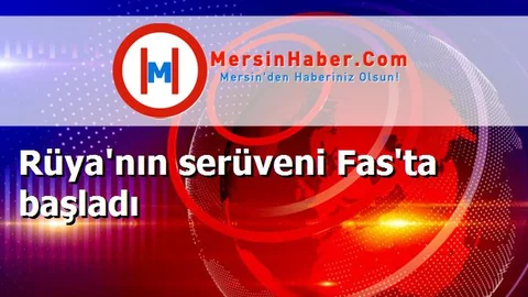 Rüya'nın serüveni Fas'ta başladı