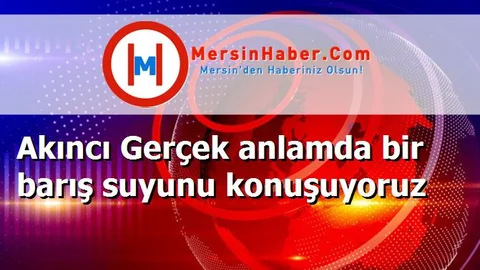 Akıncı Gerçek anlamda bir barış suyunu konuşuyoruz