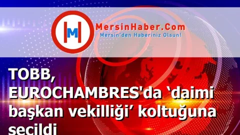 TOBB, EUROCHAMBRES'da ‘daimi başkan vekilliği’ koltuğuna seçildi