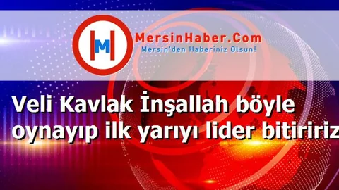 Veli Kavlak İnşallah böyle oynayıp ilk yarıyı lider bitiririz