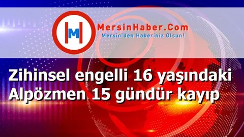 Zihinsel engelli 16 yaşındaki Alpözmen 15 gündür kayıp