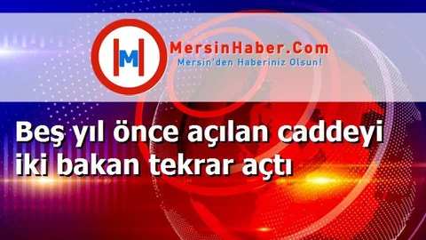 Beş yıl önce açılan caddeyi iki bakan tekrar açtı