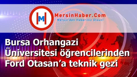 Bursa Orhangazi Üniversitesi öğrencilerinden Ford Otasan’a teknik gezi