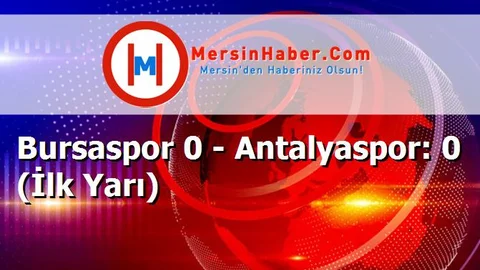 Bursaspor 0 - Antalyaspor: 0 (İlk Yarı)