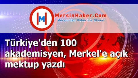 Türkiye'den 100 akademisyen, Merkel'e açık mektup yazdı