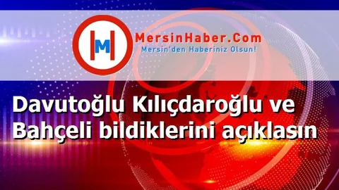 Davutoğlu Kılıçdaroğlu ve Bahçeli bildiklerini açıklasın