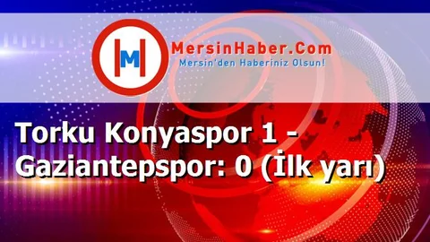 Torku Konyaspor 1 - Gaziantepspor: 0 (İlk yarı)