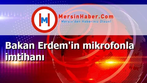 Bakan Erdem'in mikrofonla imtihanı