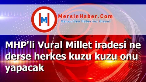 MHP'li Vural Millet iradesi ne derse herkes kuzu kuzu onu yapacak