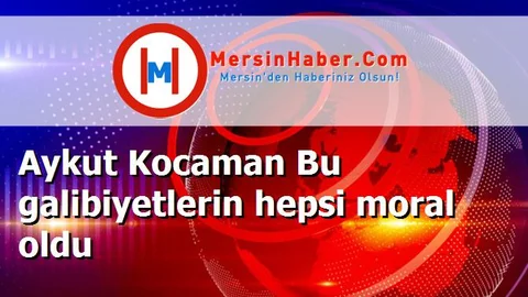 Aykut Kocaman Bu galibiyetlerin hepsi moral oldu