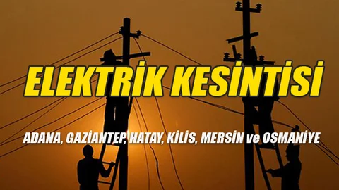 ADANA, GAZİANTEP, HATAY, KİLİS, MERSİN ve OSMANİYE'de Elektrik Kesintisi 17 Ekim - 21 Ekim Arası