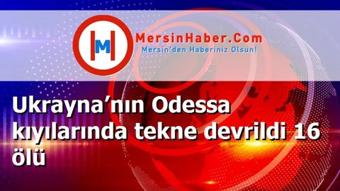 Ukrayna’nın Odessa kıyılarında tekne devrildi 16 ölü