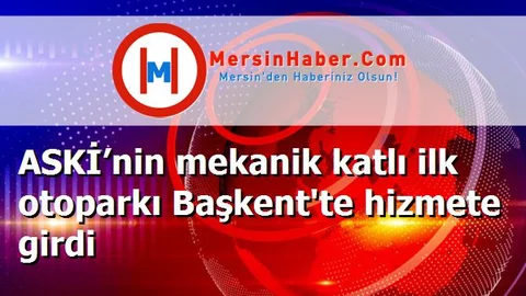 ASKİ’nin mekanik katlı ilk otoparkı Başkent'te hizmete girdi