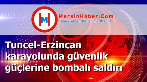 Tuncel-Erzincan karayolunda güvenlik güçlerine bombalı saldırı