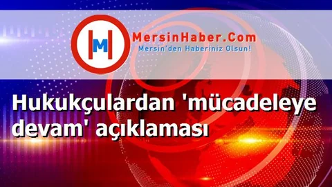 Hukukçulardan 'mücadeleye devam' açıklaması