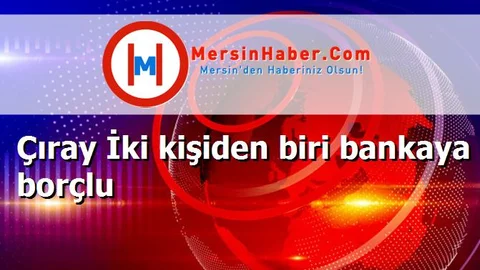 Çıray İki kişiden biri bankaya borçlu