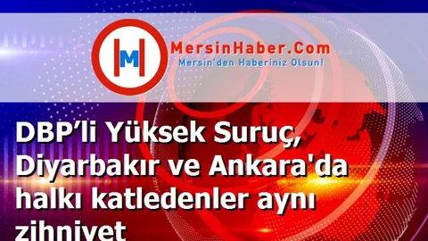 DBP’li Yüksek Suruç, Diyarbakır ve Ankara'da halkı katledenler aynı zihniyet