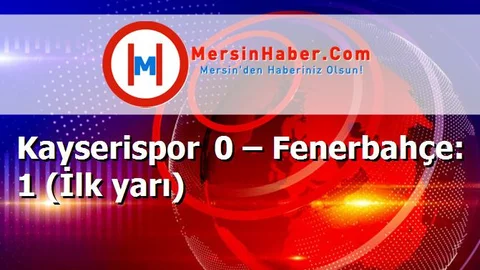 Kayserispor 0 – Fenerbahçe: 1 (İlk yarı)