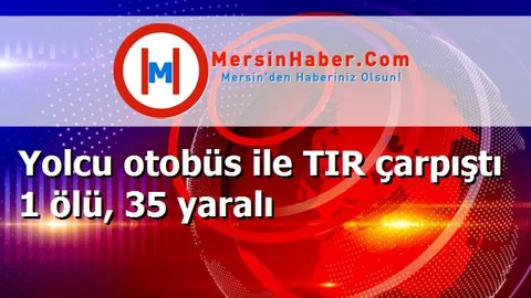 Yolcu otobüs ile TIR çarpıştı 1 ölü, 35 yaralı