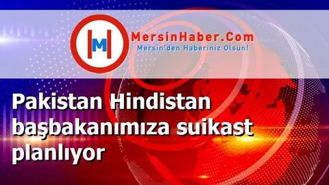 Pakistan Hindistan başbakanımıza suikast planlıyor