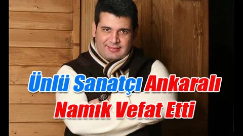 Ankaralı Namık Vefat Etti, Ankaralı Namık neden öldü?