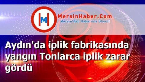 Aydın'da iplik fabrikasında yangın Tonlarca iplik zarar gördü