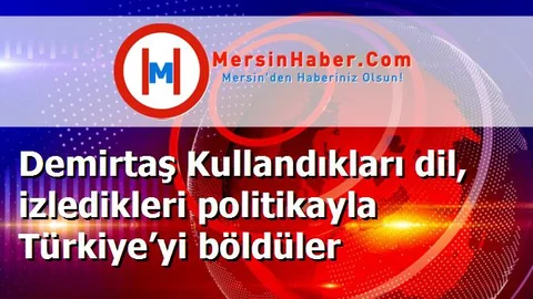 Demirtaş Kullandıkları dil, izledikleri politikayla Türkiye’yi böldüler