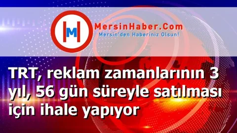 TRT, reklam zamanlarının 3 yıl, 56 gün süreyle satılması için ihale yapıyor