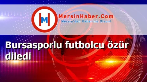 Bursasporlu futbolcu özür diledi