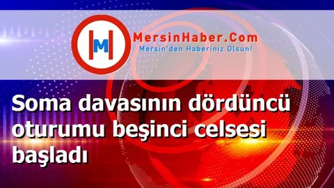 Soma davasının dördüncü oturumu beşinci celsesi başladı
