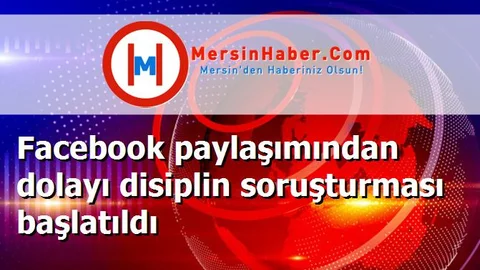 Facebook paylaşımından dolayı disiplin soruşturması başlatıldı