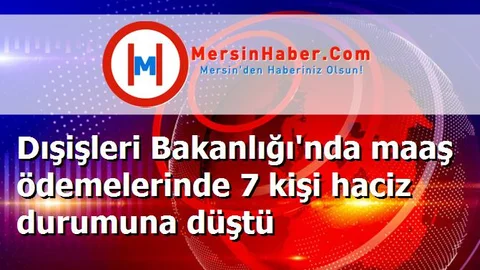 Dışişleri Bakanlığı'nda maaş ödemelerinde 7 kişi haciz durumuna düştü