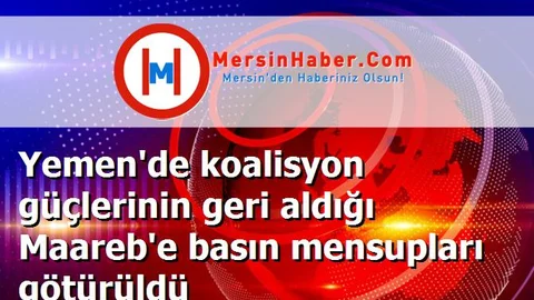 Yemen'de koalisyon güçlerinin geri aldığı Maareb'e basın mensupları götürüldü