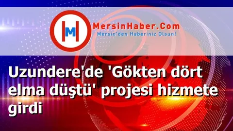 Uzundere'de 'Gökten dört elma düştü' projesi hizmete girdi