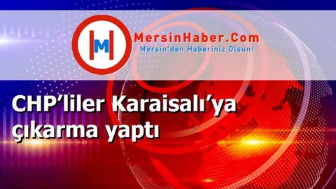 CHP’liler Karaisalı’ya çıkarma yaptı