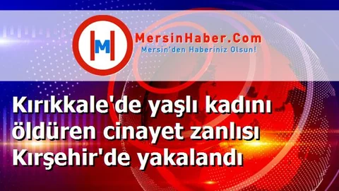 Kırıkkale'de yaşlı kadını öldüren cinayet zanlısı Kırşehir'de yakalandı