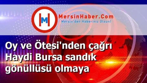 Oy ve Ötesi'nden çağrı Haydi Bursa sandık gönüllüsü olmaya