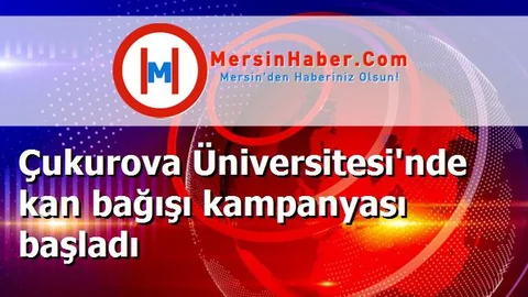 Çukurova Üniversitesi'nde kan bağışı kampanyası başladı