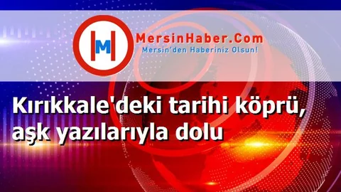 Kırıkkale'deki tarihi köprü, aşk yazılarıyla dolu