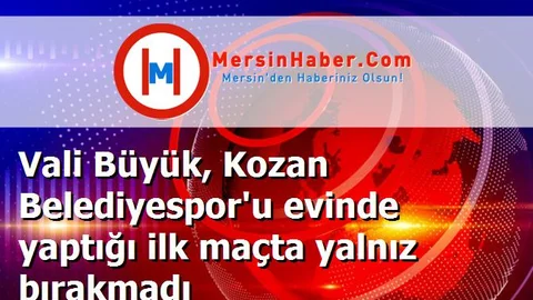 Vali Büyük, Kozan Belediyespor'u evinde yaptığı ilk maçta yalnız bırakmadı