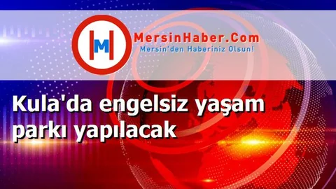 Kula'da engelsiz yaşam parkı yapılacak