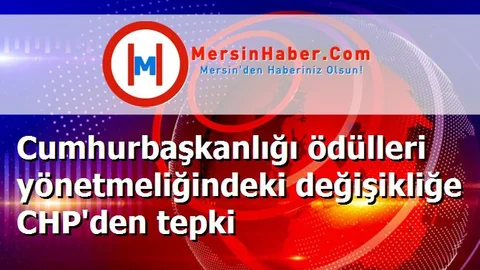 Cumhurbaşkanlığı ödülleri yönetmeliğindeki değişikliğe CHP'den tepki