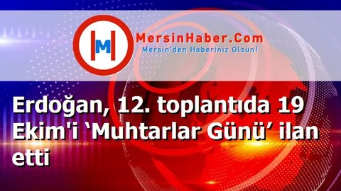 Erdoğan, 12. toplantıda 19 Ekim'i ‘Muhtarlar Günü’ ilan etti
