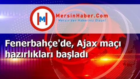 Fenerbahçe'de, Ajax maçı hazırlıkları başladı