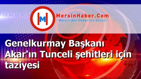 Genelkurmay Başkanı Akar'ın Tunceli şehitleri için taziyesi