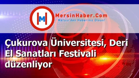 Çukurova Üniversitesi, Deri El Sanatları Festivali düzenliyor
