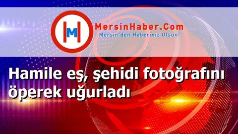 Hamile eş, şehidi fotoğrafını öperek uğurladı