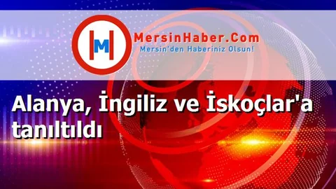 Alanya, İngiliz ve İskoçlar'a tanıltıldı